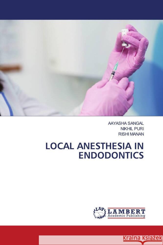 LOCAL ANESTHESIA IN ENDODONTICS SANGAL, AAYASHA, Puri, Nikhil, Manan, Rishi 9786204717340 LAP Lambert Academic Publishing