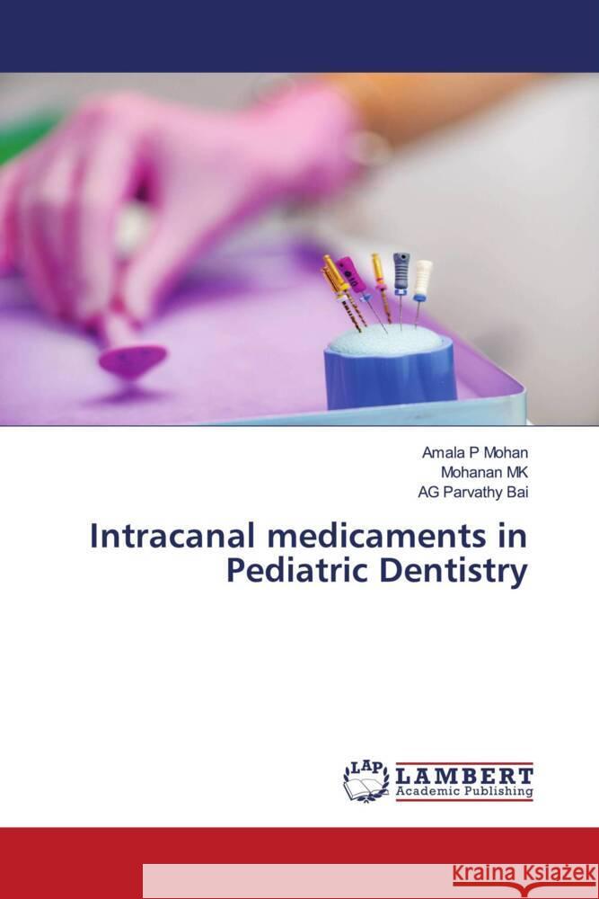 Intracanal medicaments in Pediatric Dentistry Mohan, Amala P, MK, Mohanan, Bai, AG Parvathy 9786204717449