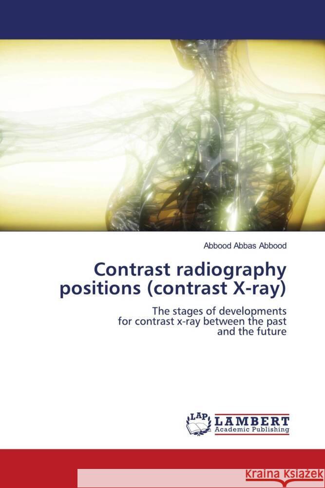 Contrast radiography positions (contrast X-ray) Abbas Abbood, Abbood 9786204717586 LAP Lambert Academic Publishing