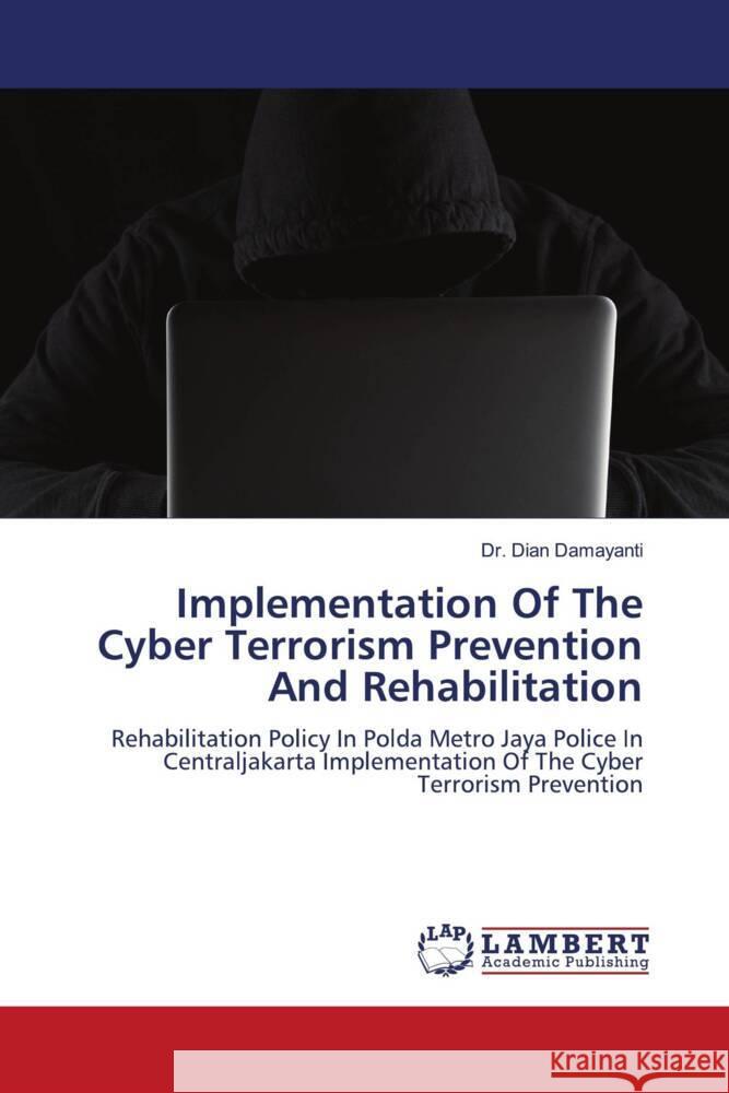 Implementation Of The Cyber Terrorism Prevention And Rehabilitation Damayanti, Dian 9786204717838