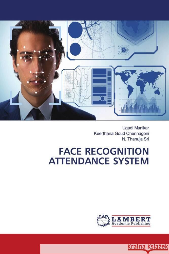 FACE RECOGNITION ATTENDANCE SYSTEM Manikar, Ugadi, Chennagoni, Keerthana Goud, Sri, N. Thanuja 9786204718187 LAP Lambert Academic Publishing