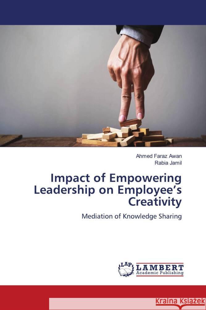 Impact of Empowering Leadership on Employee's Creativity Awan, Ahmed Faraz, Jamil, Rabia 9786204718217