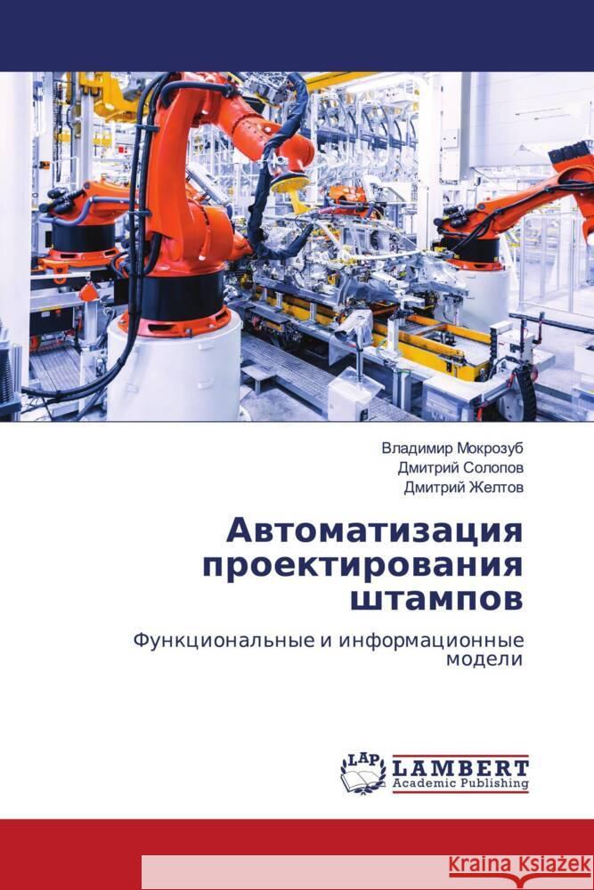 Awtomatizaciq proektirowaniq shtampow Mokrozub, Vladimir, Solopow, Dmitrij, Zheltow, Dmitrij 9786204718248 LAP Lambert Academic Publishing