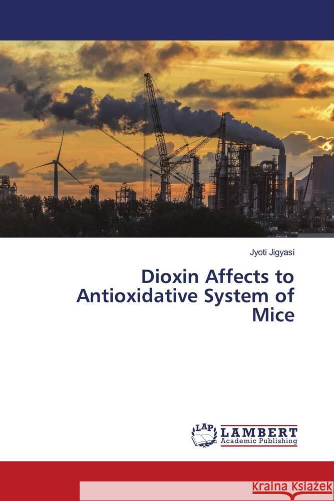 Dioxin Affects to Antioxidative System of Mice Jigyasi, Jyoti 9786204718255