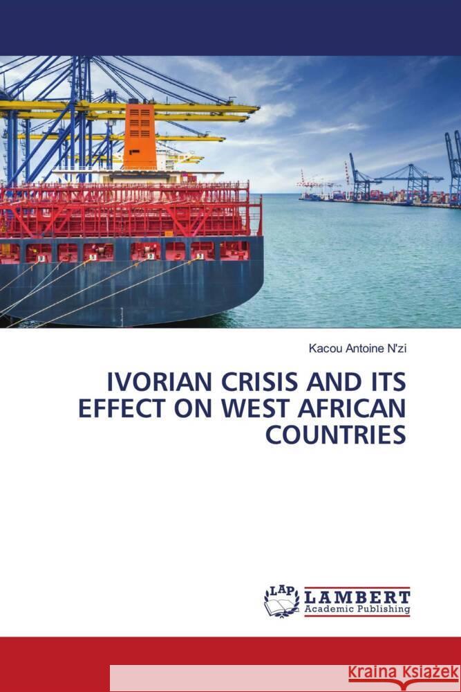 IVORIAN CRISIS AND ITS EFFECT ON WEST AFRICAN COUNTRIES N'zi, Kacou Antoine 9786204718293 LAP Lambert Academic Publishing