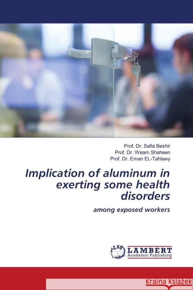 Implication of aluminum in exerting some health disorders Beshir, Safia, Shaheen, Weam, EL-Tahlawy, Eman 9786204718736 LAP Lambert Academic Publishing