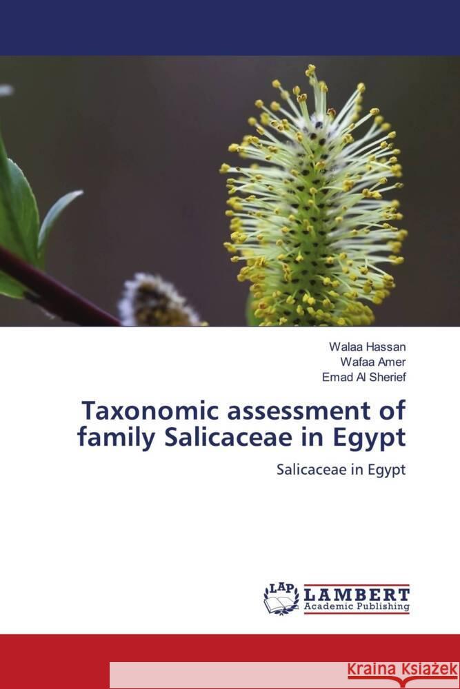 Taxonomic assessment of family Salicaceae in Egypt Hassan, Walaa, Amer, Wafaa, Al Sherief, Emad 9786204718781