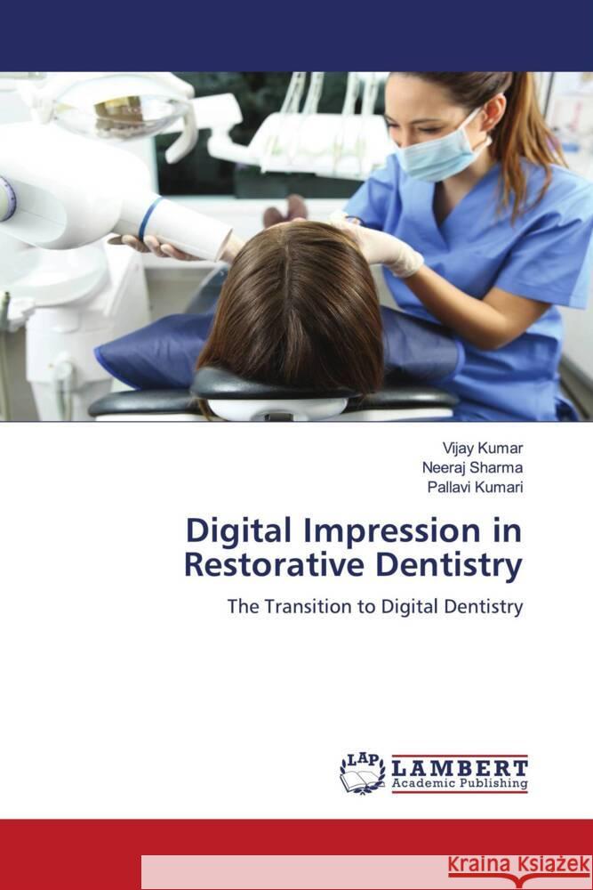 Digital Impression in Restorative Dentistry Kumar, Vijay, Sharma, Neeraj, Kumari, Pallavi 9786204718941