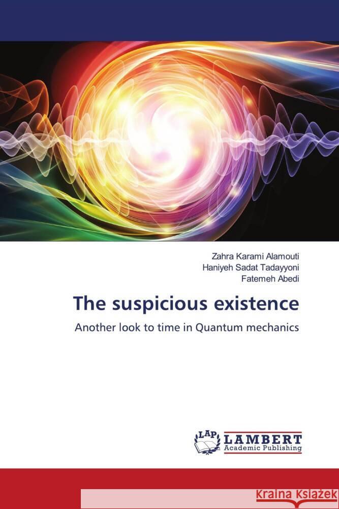 The suspicious existence Karami Alamouti, Zahra, Sadat Tadayyoni, Haniyeh, Abedi, Fatemeh 9786204718989 LAP Lambert Academic Publishing
