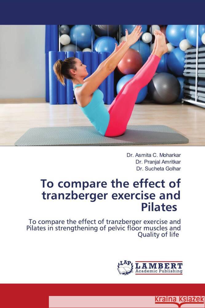 To compare the effect of tranzberger exercise and Pilates Moharkar, Dr. Asmita C., Amritkar, Dr. Pranjal, Golhar, Dr. Sucheta 9786204718996