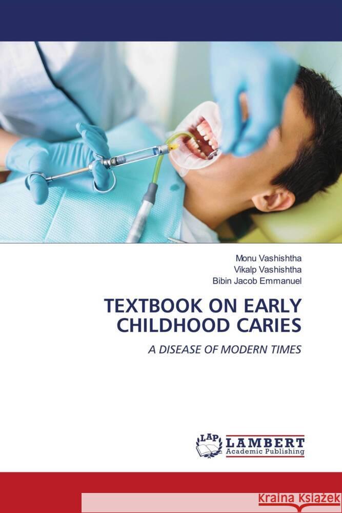 TEXTBOOK ON EARLY CHILDHOOD CARIES Vashishtha, Monu, Vashishtha, Vikalp, Emmanuel, Bibin Jacob 9786204719115 LAP Lambert Academic Publishing