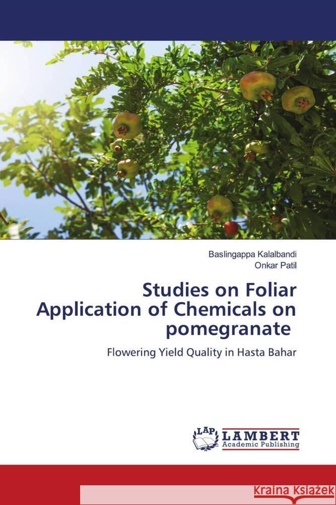 Studies on Foliar Application of Chemicals on pomegranate Kalalbandi, Baslingappa, Patil, Onkar 9786204719351 LAP Lambert Academic Publishing