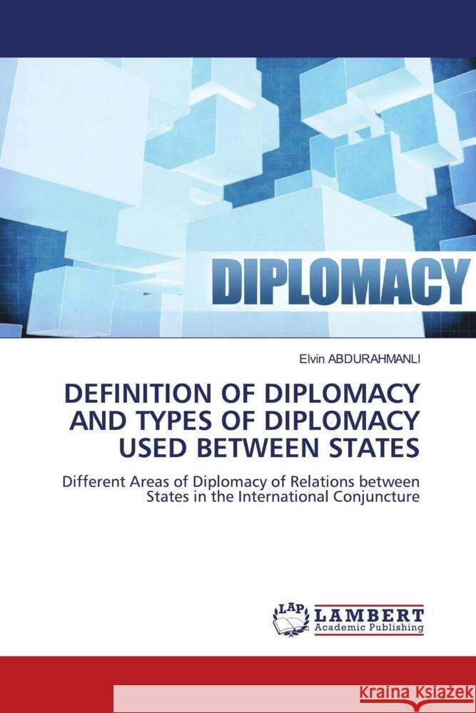 DEFINITION OF DIPLOMACY AND TYPES OF DIPLOMACY USED BETWEEN STATES ABDURAHMANLI, Elvin 9786204719429 LAP Lambert Academic Publishing