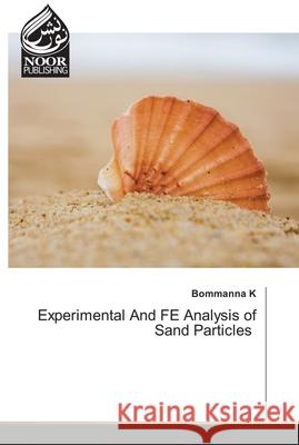 Experimental And FE Analysis of Sand Particles Bommanna K 9786204719870