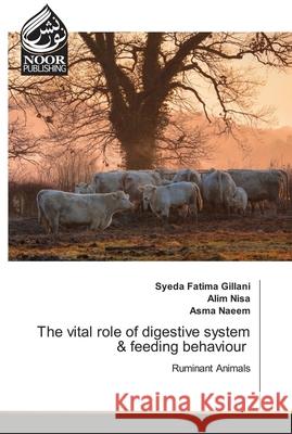 The vital role of digestive system & feeding behaviour Syeda Fatima Gillani, Alim Nisa, Asma Naeem 9786204719948