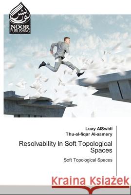 Resolvability In Soft Topological Spaces Luay Alswidi Thu-Al-Fiqar Al-Aamery 9786204720463