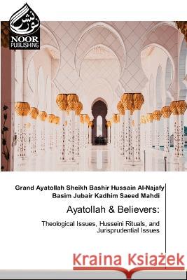 Ayatollah & Believers Gran Sheikh Bashir Hussain Al-Najafy Basim Jubair Kadhim Saeed Mahdi  9786204720678