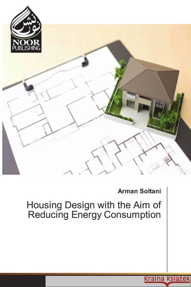 Housing Design with the Aim of Reducing Energy Consumption Soltani, Arman 9786204721736 Noor Publishing