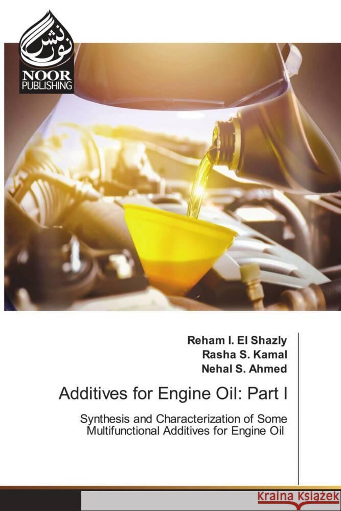 Additives for Engine Oil: Part I I. El Shazly, Reham, S. Kamal, Rasha, S. Ahmed, Nehal 9786204723556