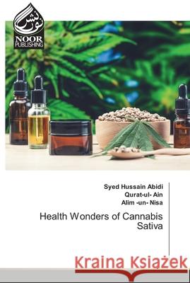 Health Wonders of Cannabis Sativa Syed Hussain Abidi Qurat-Ul- Ain Alim -Un- Nisa 9786204723631