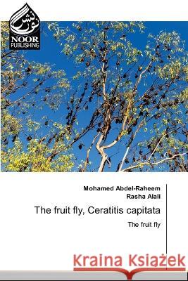 The fruit fly, Ceratitis capitata Mohamed Abdel-Raheem Rasha Alali 9786204723853 Noor Publishing