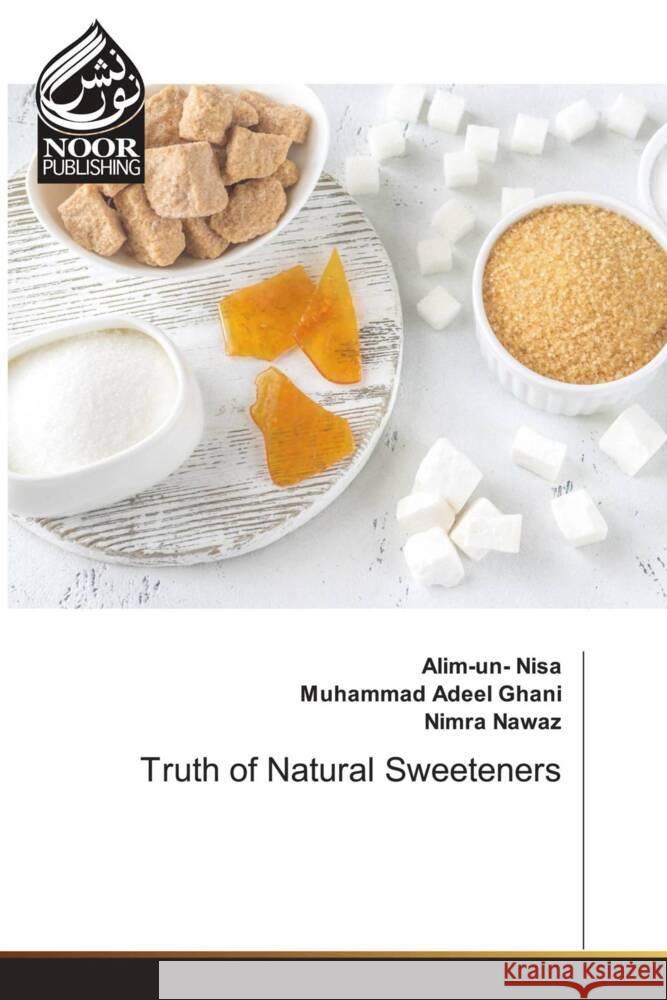 Truth of Natural Sweeteners Nisa, Alim-un-, Ghani, Muhammad Adeel, Nawaz, Nimra 9786204723907 Noor Publishing