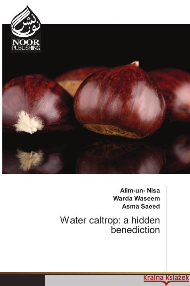 Water caltrop: a hidden benediction Nisa, Alim-un-, Waseem, Warda, Saeed, Asma 9786204724218