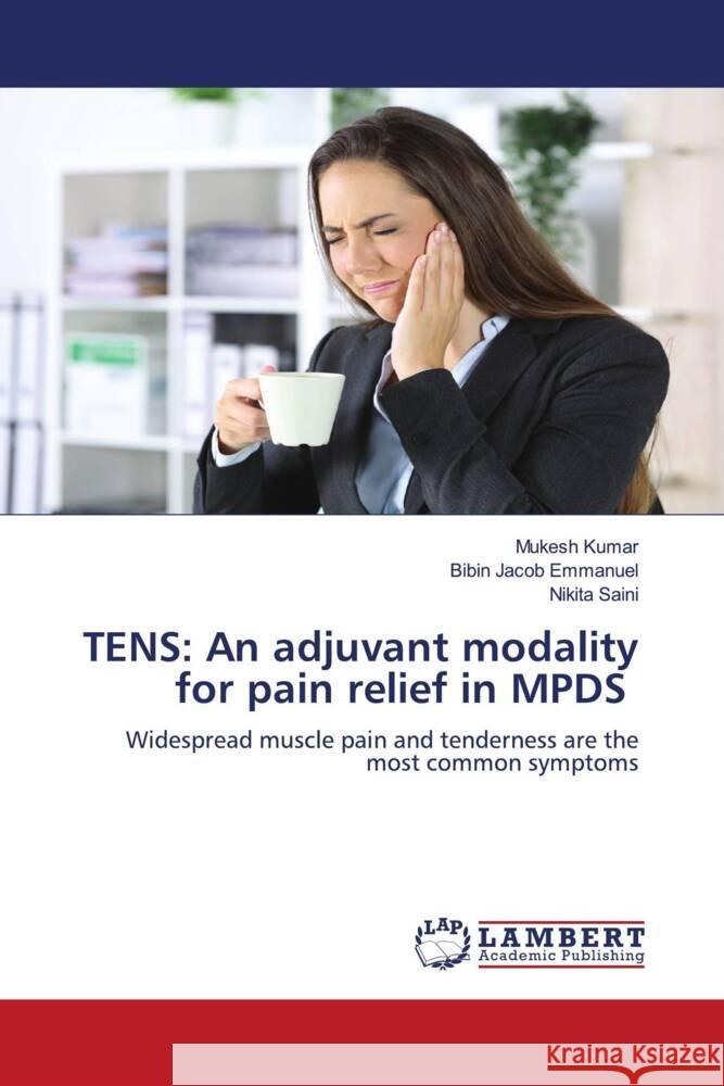 TENS: An adjuvant modality for pain relief in MPDS Kumar, Mukesh, Emmanuel, Bibin Jacob, Saini, Nikita 9786204724706 LAP Lambert Academic Publishing