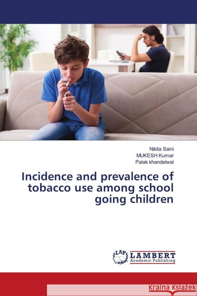 Incidence and prevalence of tobacco use among school going children Saini, Nikita, Kumar, Mukesh, Khandelwal, Palak 9786204724843 LAP Lambert Academic Publishing