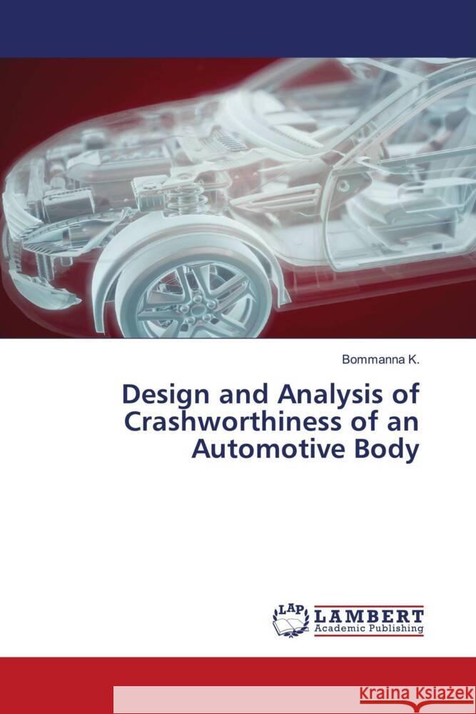 Design and Analysis of Crashworthiness of an Automotive Body K., Bommanna 9786204725888 LAP Lambert Academic Publishing