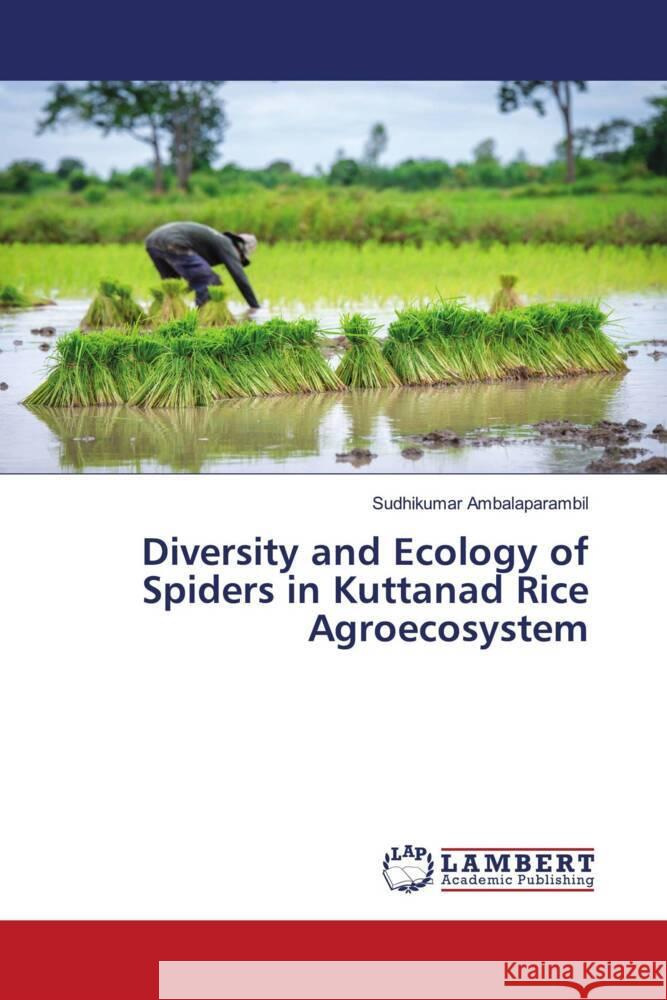 Diversity and Ecology of Spiders in Kuttanad Rice Agroecosystem Ambalaparambil, Sudhikumar 9786204726014 LAP Lambert Academic Publishing