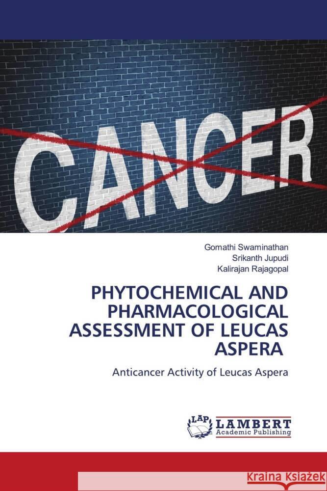 PHYTOCHEMICAL AND PHARMACOLOGICAL ASSESSMENT OF LEUCAS ASPERA Swaminathan, Gomathi, Jupudi, Srikanth, Rajagopal, Kalirajan 9786204726298