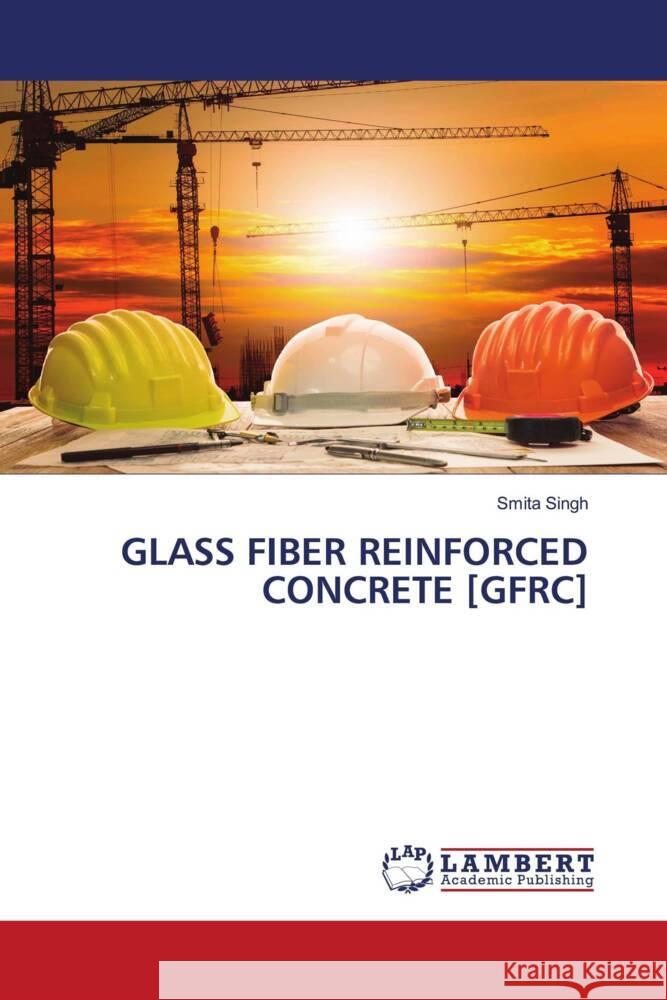 GLASS FIBER REINFORCED CONCRETE [GFRC] Singh, Smita 9786204726465