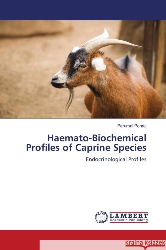 Haemato-Biochemical Profiles of Caprine Species Ponraj, Perumal 9786204726502 LAP Lambert Academic Publishing