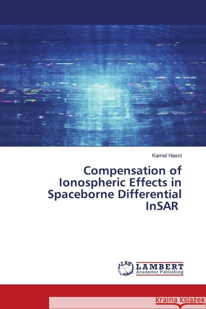 Compensation of Ionospheric Effects in Spaceborne Differential InSAR Hasni, Kamel 9786204726519