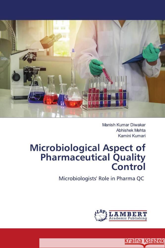 Microbiological Aspect of Pharmaceutical Quality Control Diwakar, Manish Kumar, Mehta, Abhishek, Kumari, Kamini 9786204726748 LAP Lambert Academic Publishing