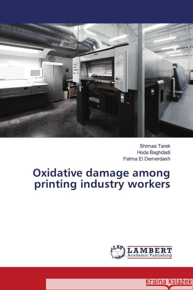 Oxidative damage among printing industry workers Tarek, Shimaa, Baghdadi, Hoda, El Demerdash, Fatma 9786204726762