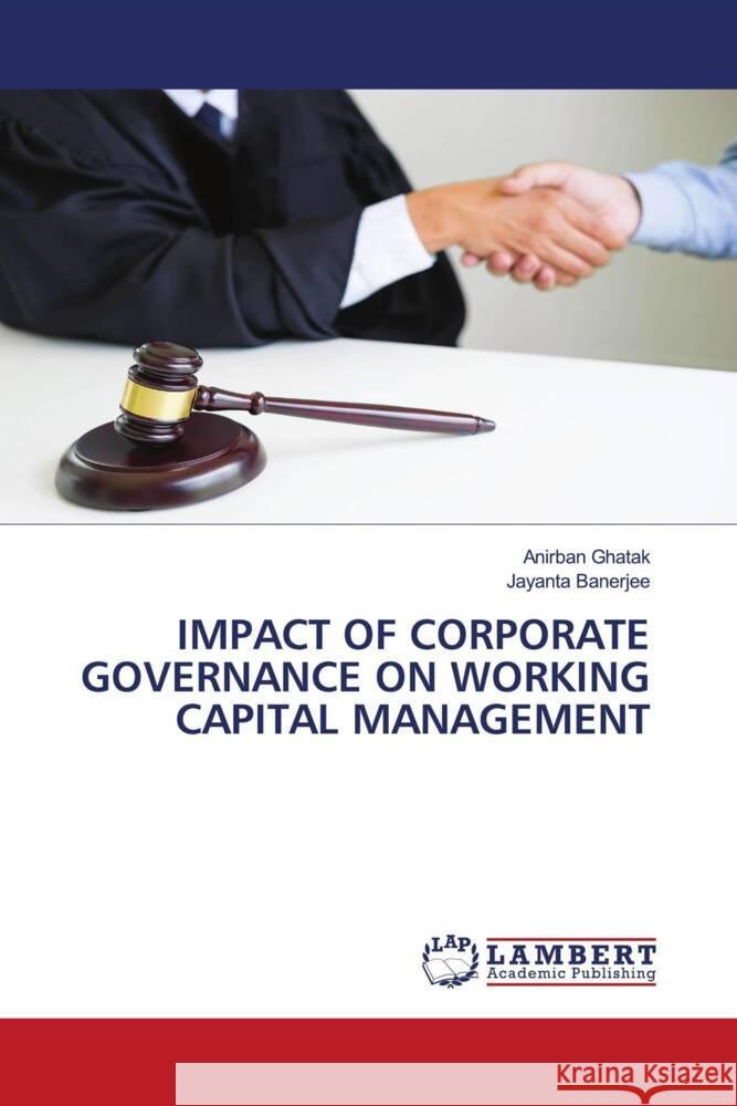 IMPACT OF CORPORATE GOVERNANCE ON WORKING CAPITAL MANAGEMENT Ghatak, Anirban, Banerjee, Jayanta 9786204726847