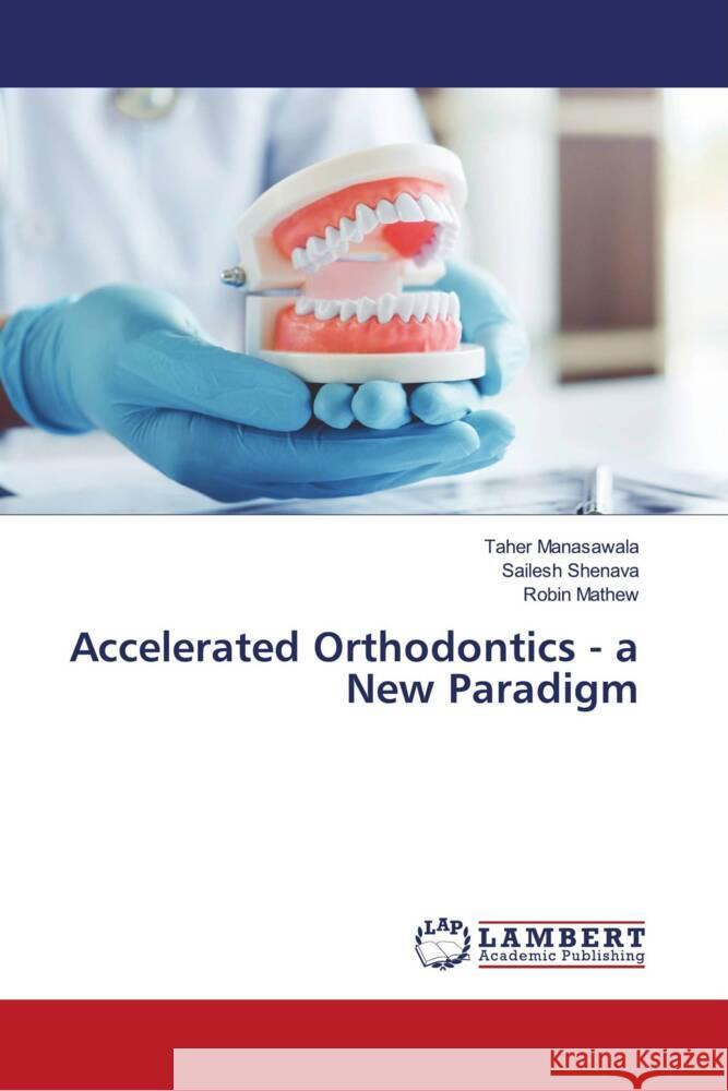 Accelerated Orthodontics - a New Paradigm Manasawala, Taher, Shenava, Sailesh, Mathew, Robin 9786204726922 LAP Lambert Academic Publishing