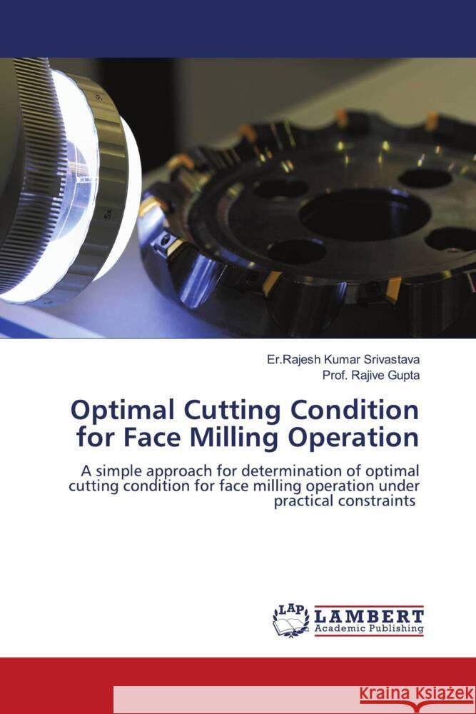 Optimal Cutting Condition for Face Milling Operation Srivastava, Er.Rajesh Kumar, Gupta, Rajive 9786204726977 LAP Lambert Academic Publishing