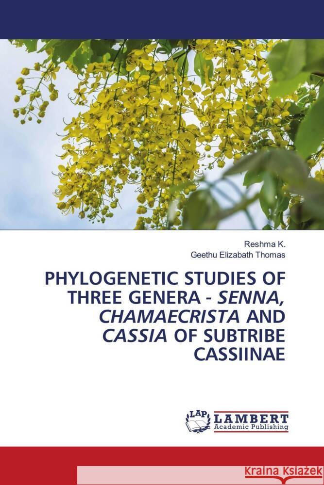 PHYLOGENETIC STUDIES OF THREE GENERA - SENNA, CHAMAECRISTA AND CASSIA OF SUBTRIBE CASSIINAE K., Reshma, Thomas, Geethu Elizabath 9786204727202