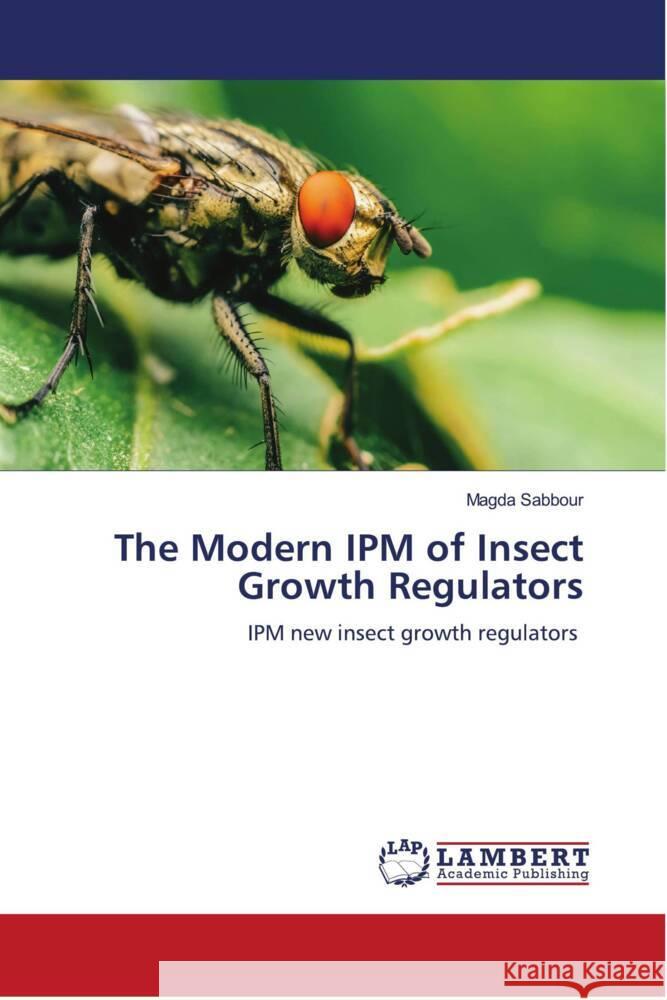 The Modern IPM of Insect Growth Regulators Sabbour, Magda 9786204727486 LAP Lambert Academic Publishing