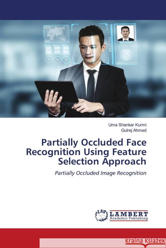 Partially Occluded Face Recognition Using Feature Selection Approach Kurmi, Uma Shankar, Ahmed, Gulrej 9786204727523