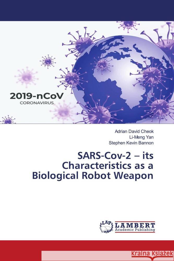 SARS-Cov-2 - its Characteristics as a Biological Robot Weapon David Cheok, Adrian, Yan, Li-Meng, Kevin Bannon, Stephen 9786204727547 LAP Lambert Academic Publishing