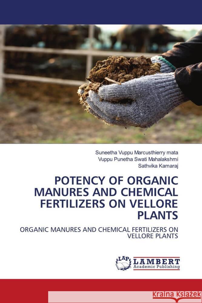 POTENCY OF ORGANIC MANURES AND CHEMICAL FERTILIZERS ON VELLORE PLANTS Marcusthierry mata, Suneetha Vuppu, Mahalakshmi, Vuppu Punetha Swati, Kamaraj, Sathvika 9786204727554