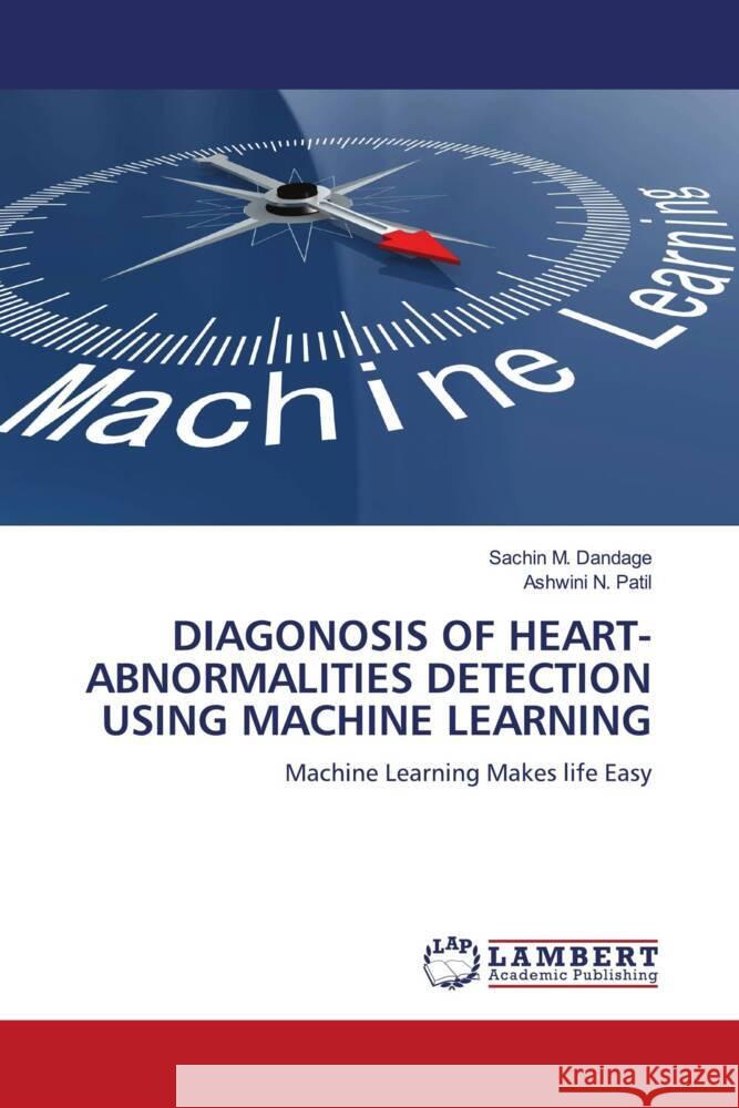 DIAGONOSIS OF HEART-ABNORMALITIES DETECTION USING MACHINE LEARNING Dandage, Sachin M., Patil, Ashwini N. 9786204727639