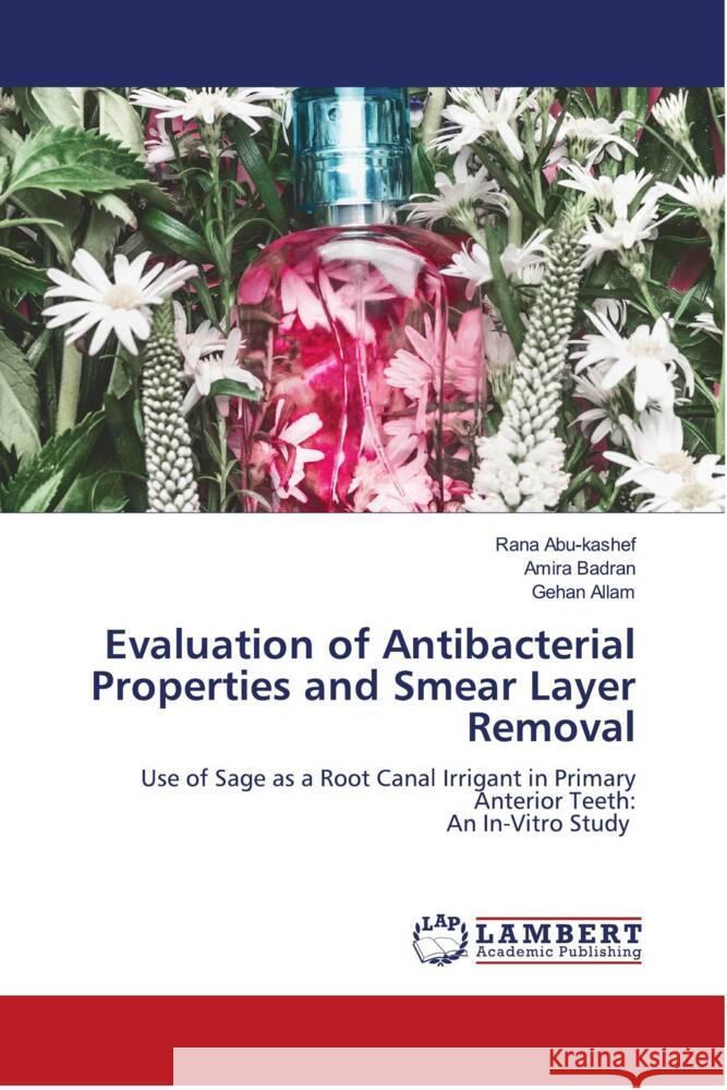 Evaluation of Antibacterial Properties and Smear Layer Removal Abu-kashef, Rana, Badran, Amira, Allam, Gehan 9786204727745 LAP Lambert Academic Publishing