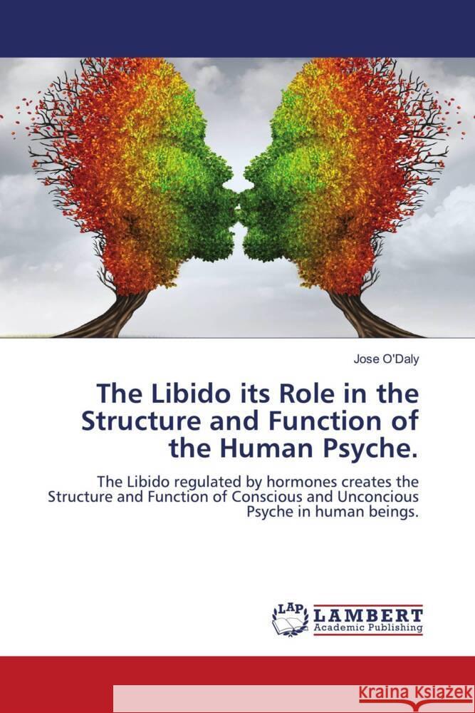 The Libido its Role in the Structure and Function of the Human Psyche. O'Daly, Jose 9786204727769 LAP Lambert Academic Publishing