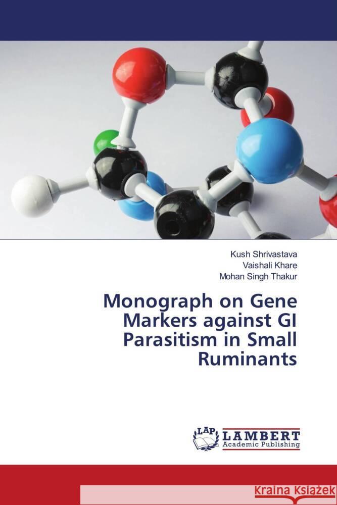 Monograph on Gene Markers against GI Parasitism in Small Ruminants Shrivastava, Kush, Khare, Vaishali, Thakur, Mohan Singh 9786204727790 LAP Lambert Academic Publishing