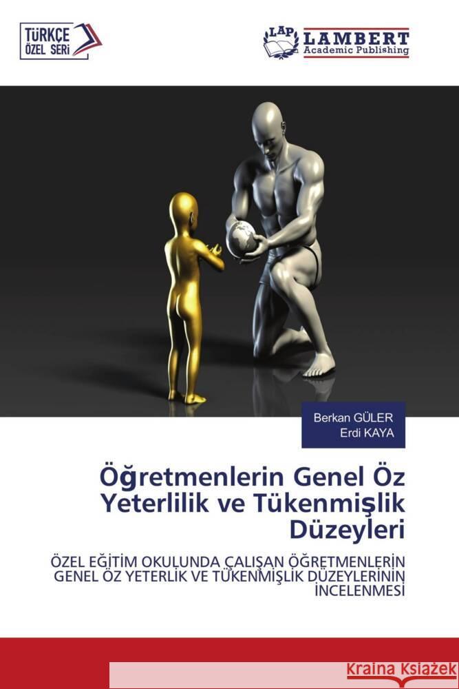 Ögretmenlerin Genel Öz Yeterlilik ve Tükenmislik Düzeyleri GÜLER, Berkan, Kaya, Erdi 9786204727844 LAP Lambert Academic Publishing